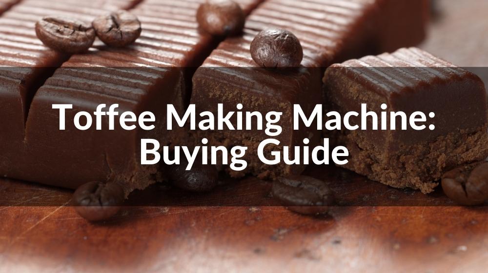 https://www.candy-machines.com/uploads/202205/Toffee%20Making%20Machine%20Buying%20Guide_1652343095_WNo_1000d560.jpg