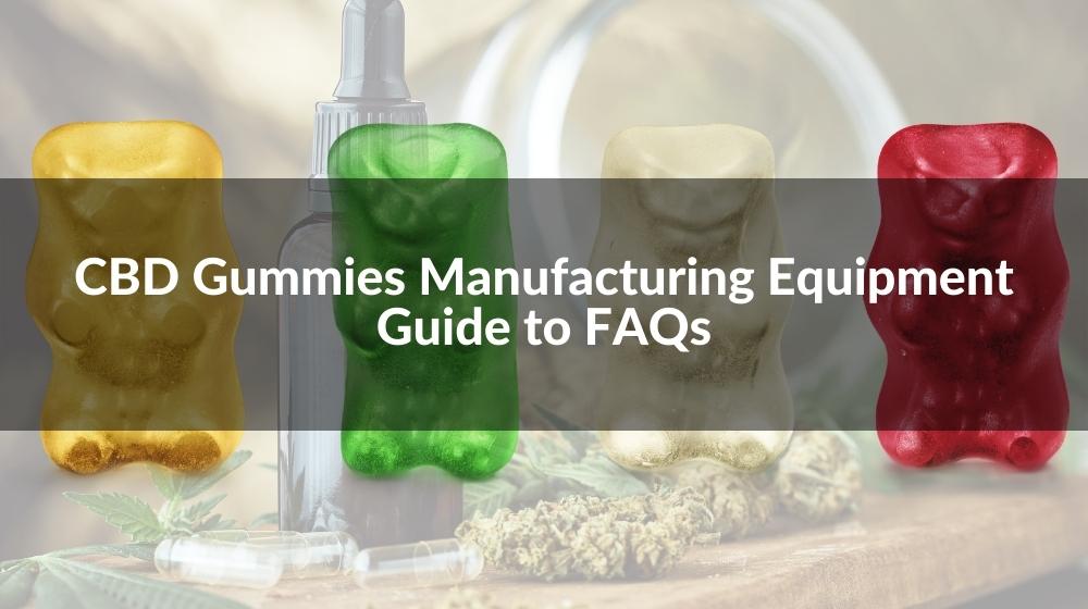 CBD Gummies Manufacturing Equipment Guide to FAQs