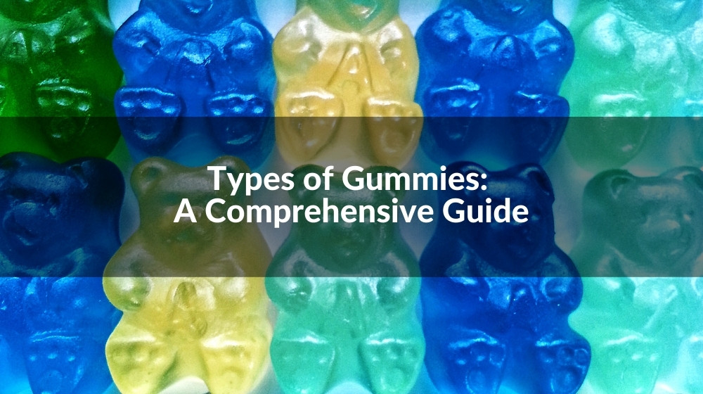 Types of Gummies: A Comprehensive Guide